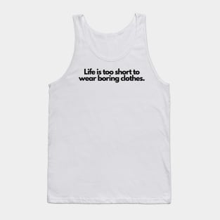 Life is too short to wear boring clothes. Tank Top